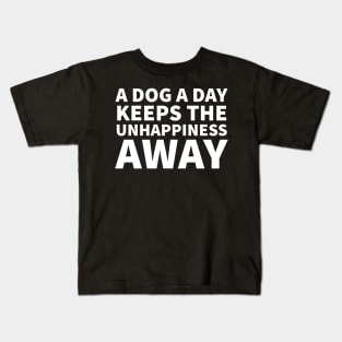 A Dog A Day Keeps the Unhappiness Away Kids T-Shirt